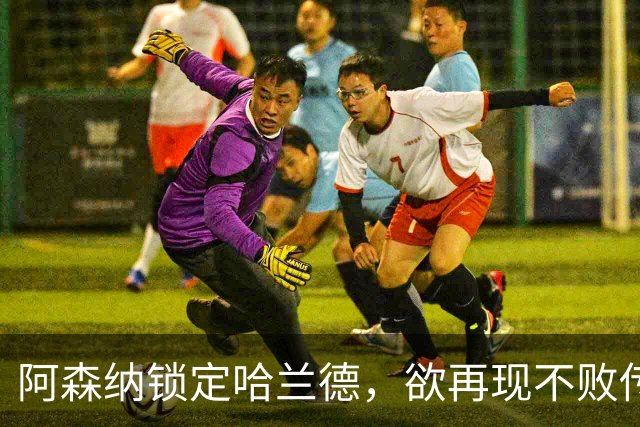 阿森纳锁定哈兰德，欲再现不败传奇！